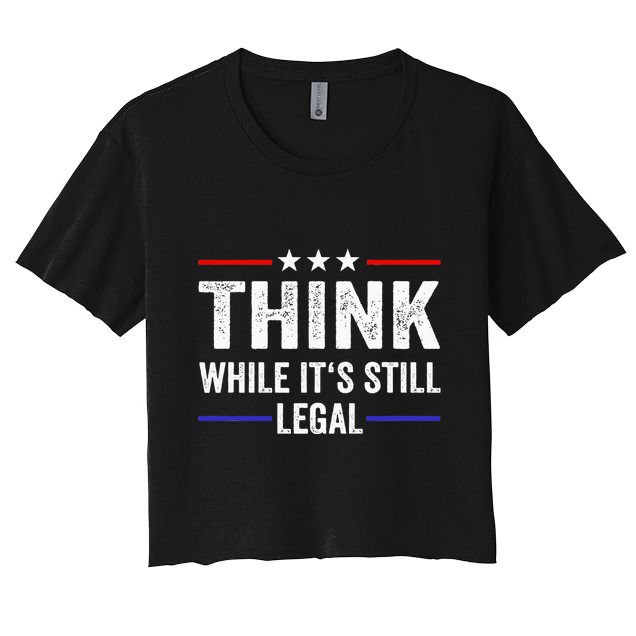Think While Its Still Legal Think While Its Still Legal Crop Top