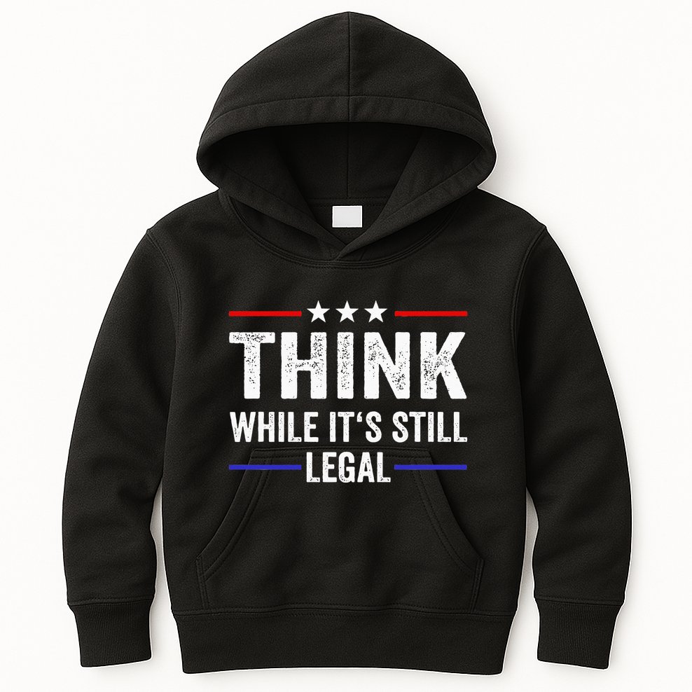 Think While Its Still Legal Think While Its Still Legal Kids Hoodie