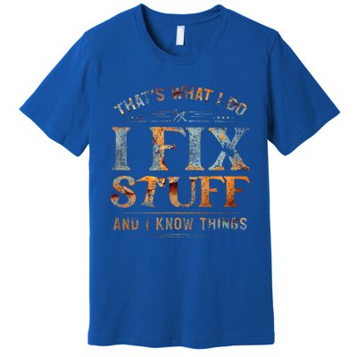 ThatS What I Do I Fix Stuff And I Know Things Funny Premium T-Shirt