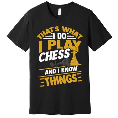 Thats What I Do I Play Chess And I Know Things Funny Chessboard Set King Premium T-Shirt