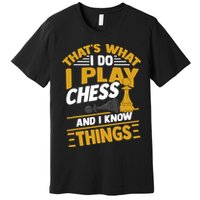 Thats What I Do I Play Chess And I Know Things Funny Chessboard Set King Premium T-Shirt