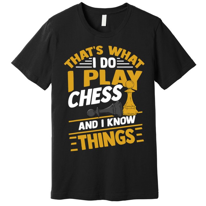 Thats What I Do I Play Chess And I Know Things Funny Chessboard Set King Premium T-Shirt