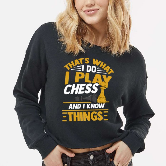 Thats What I Do I Play Chess And I Know Things Funny Chessboard Set King Cropped Pullover Crew