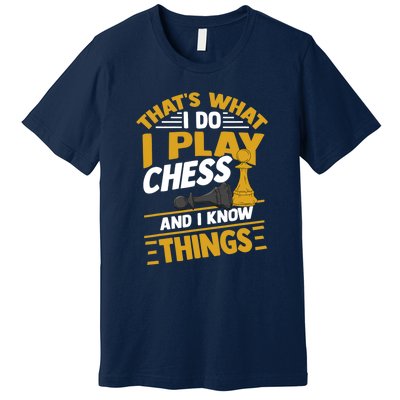 Thats What I Do I Play Chess And I Know Things Funny Chessboard Set King Premium T-Shirt