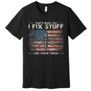 That's What I Do I Fix Stuff And I Know Things Funny Saying Premium T-Shirt