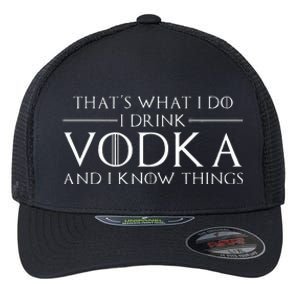 ThatS What I Do I Drink Vodka And I Know Things Flexfit Unipanel Trucker Cap