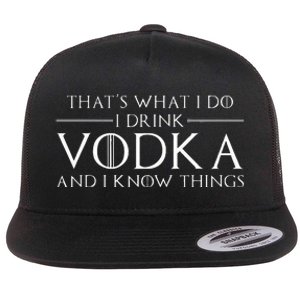 ThatS What I Do I Drink Vodka And I Know Things Flat Bill Trucker Hat