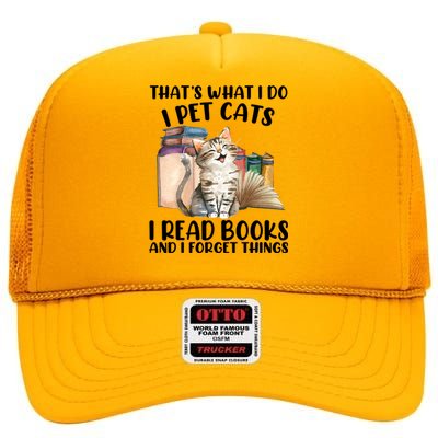 Thats What I Do I Pet Cats I Read Books And I Forget Things High Crown Mesh Back Trucker Hat