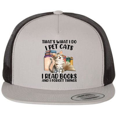 Thats What I Do I Pet Cats I Read Books And I Forget Things Flat Bill Trucker Hat