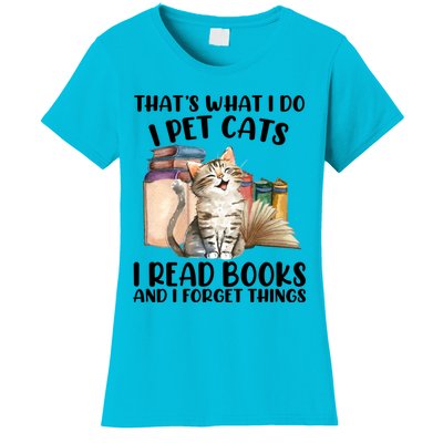 Thats What I Do I Pet Cats I Read Books And I Forget Things Women's T-Shirt