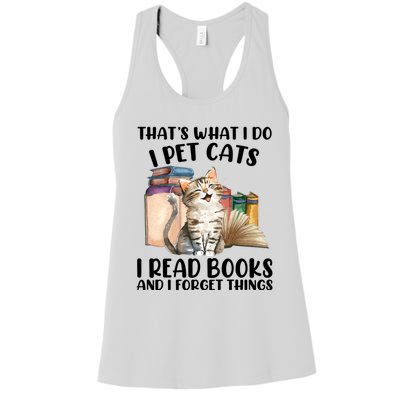 Thats What I Do I Pet Cats I Read Books And I Forget Things Women's Racerback Tank