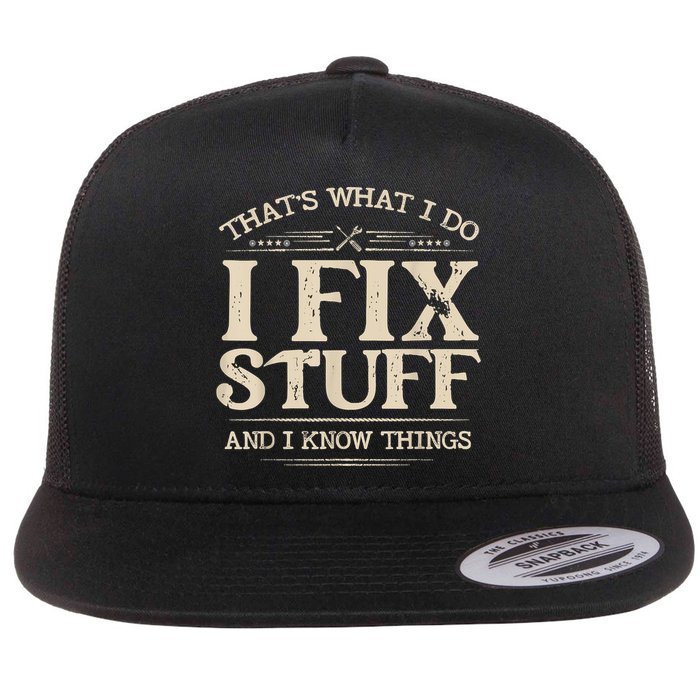 That's What I Do I Fix Stuff And I Know Things Funny Saying Flat Bill Trucker Hat