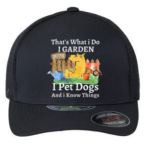 That's What I Do I Garden I Pet Dogs And I Know Things Flexfit Unipanel Trucker Cap