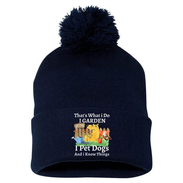 That's What I Do I Garden I Pet Dogs And I Know Things Pom Pom 12in Knit Beanie