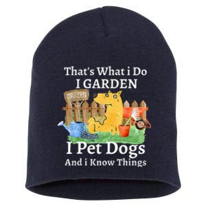 That's What I Do I Garden I Pet Dogs And I Know Things Short Acrylic Beanie