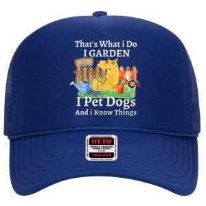 That's What I Do I Garden I Pet Dogs And I Know Things High Crown Mesh Back Trucker Hat