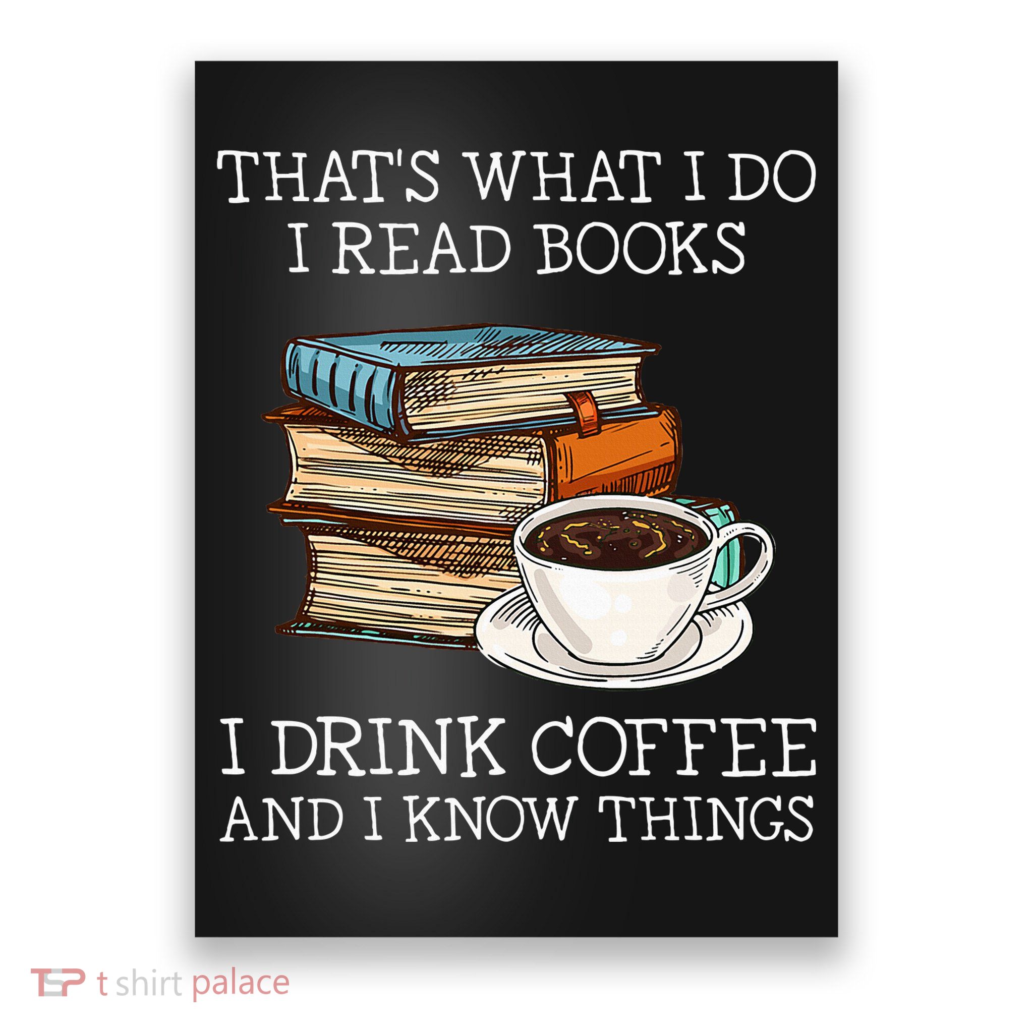 ThatS What I Do I Read Books I Drink Coffee I Know Things Poster