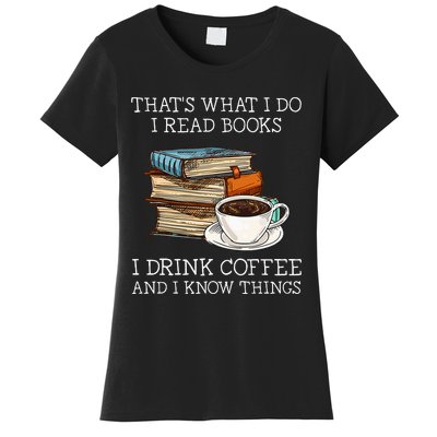 ThatS What I Do I Read Books I Drink Coffee I Know Things Women's T-Shirt