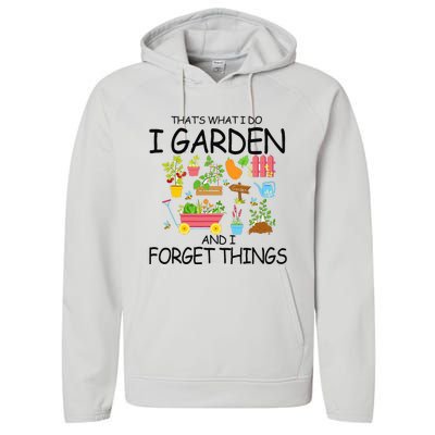 That's What I Do I Garden And I Forget Things gardening tee Performance Fleece Hoodie