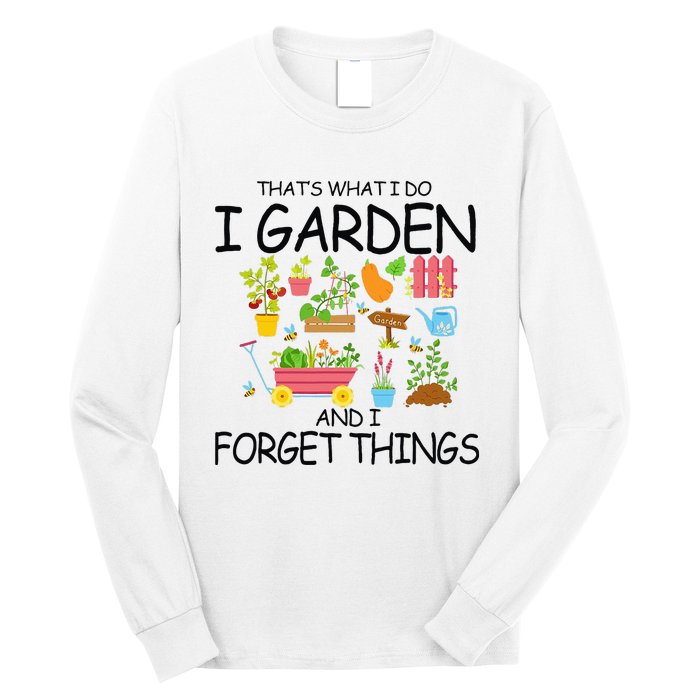 That's What I Do I Garden And I Forget Things gardening tee Long Sleeve Shirt