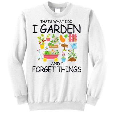 That's What I Do I Garden And I Forget Things gardening tee Sweatshirt