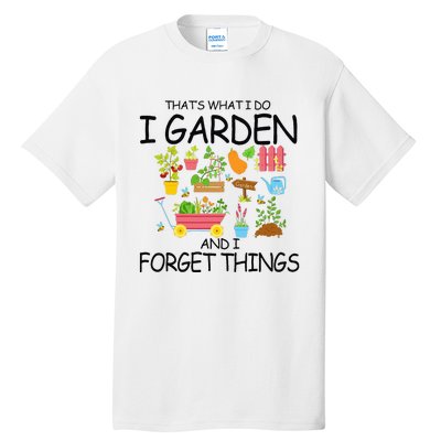 That's What I Do I Garden And I Forget Things gardening tee Tall T-Shirt