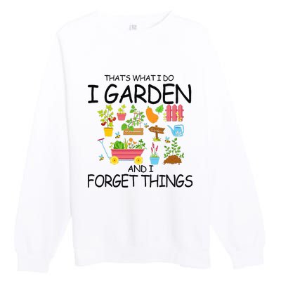 That's What I Do I Garden And I Forget Things gardening tee Premium Crewneck Sweatshirt