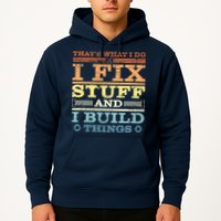 THAT'S WHAT I DO I FIX STUFF AND I BUILD THINGS WEATHERED Hoodie