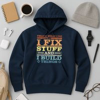THAT'S WHAT I DO I FIX STUFF AND I BUILD THINGS WEATHERED Hoodie