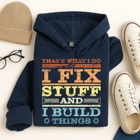 THAT'S WHAT I DO I FIX STUFF AND I BUILD THINGS WEATHERED Hoodie