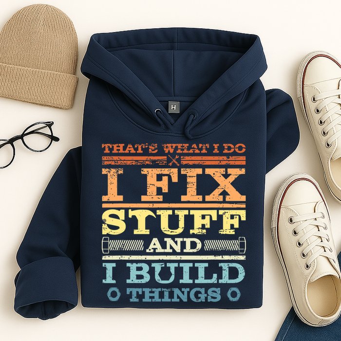THAT'S WHAT I DO I FIX STUFF AND I BUILD THINGS WEATHERED Hoodie