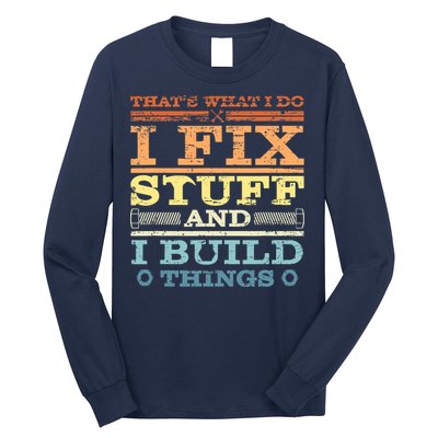 THAT'S WHAT I DO I FIX STUFF AND I BUILD THINGS WEATHERED Long Sleeve Shirt