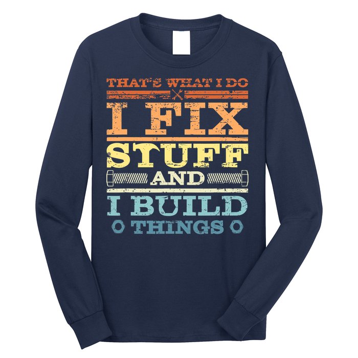 THAT'S WHAT I DO I FIX STUFF AND I BUILD THINGS WEATHERED Long Sleeve Shirt