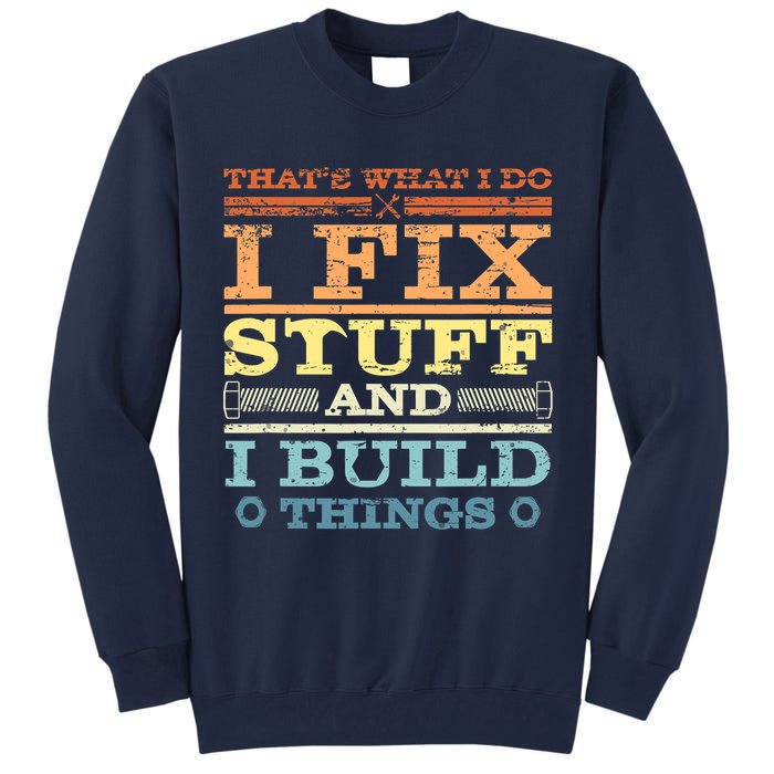 THAT'S WHAT I DO I FIX STUFF AND I BUILD THINGS WEATHERED Tall Sweatshirt