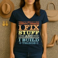 THAT'S WHAT I DO I FIX STUFF AND I BUILD THINGS WEATHERED Women's V-Neck T-Shirt