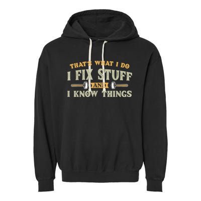That's What I Do I Fix Stuff And I Know Things Funny Saying Garment-Dyed Fleece Hoodie