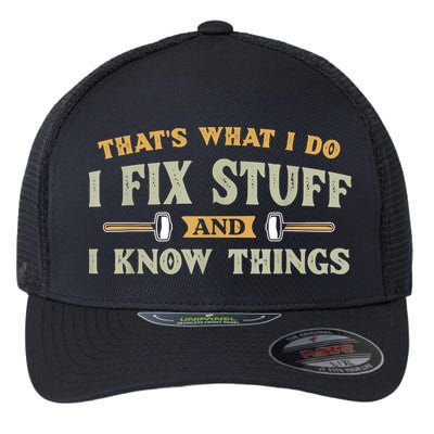 That's What I Do I Fix Stuff And I Know Things Funny Saying Flexfit Unipanel Trucker Cap