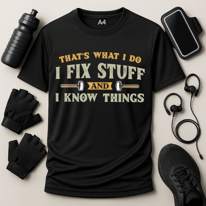 That's What I Do I Fix Stuff And I Know Things Funny Saying Performance Shirt