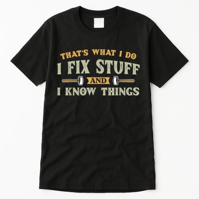 That's What I Do I Fix Stuff And I Know Things Funny Saying Tall T-Shirt