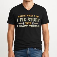 That's What I Do I Fix Stuff And I Know Things Funny Saying V-Neck T-Shirt