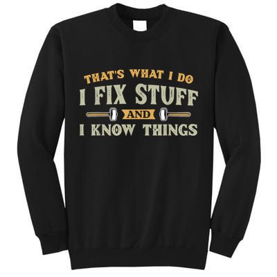 That's What I Do I Fix Stuff And I Know Things Funny Saying Tall Sweatshirt