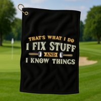That's What I Do I Fix Stuff And I Know Things Funny Saying Golf Towel