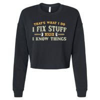 That's What I Do I Fix Stuff And I Know Things Funny Saying Cropped Pullover Crew