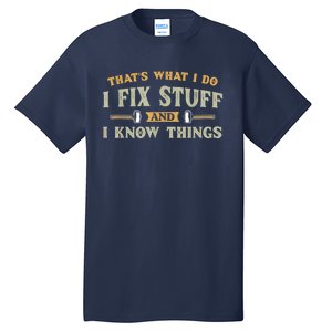 That's What I Do I Fix Stuff And I Know Things Funny Saying Tall T-Shirt