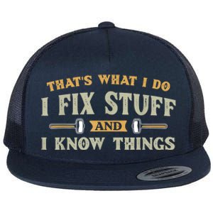 That's What I Do I Fix Stuff And I Know Things Funny Saying Flat Bill Trucker Hat