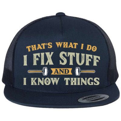 That's What I Do I Fix Stuff And I Know Things Funny Saying Flat Bill Trucker Hat