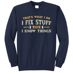 That's What I Do I Fix Stuff And I Know Things Funny Saying Tall Sweatshirt