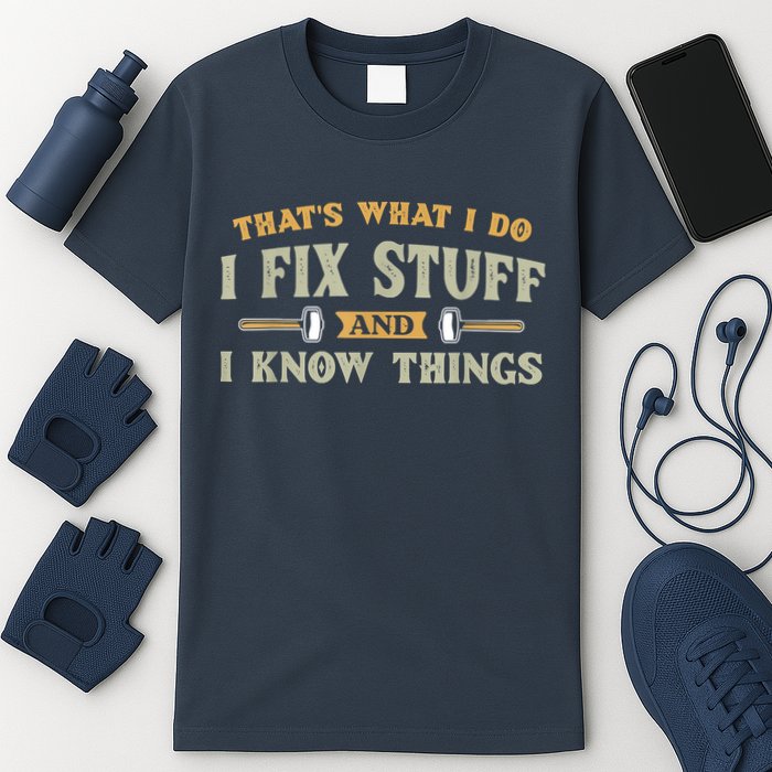 That's What I Do I Fix Stuff And I Know Things Funny Saying T-Shirt