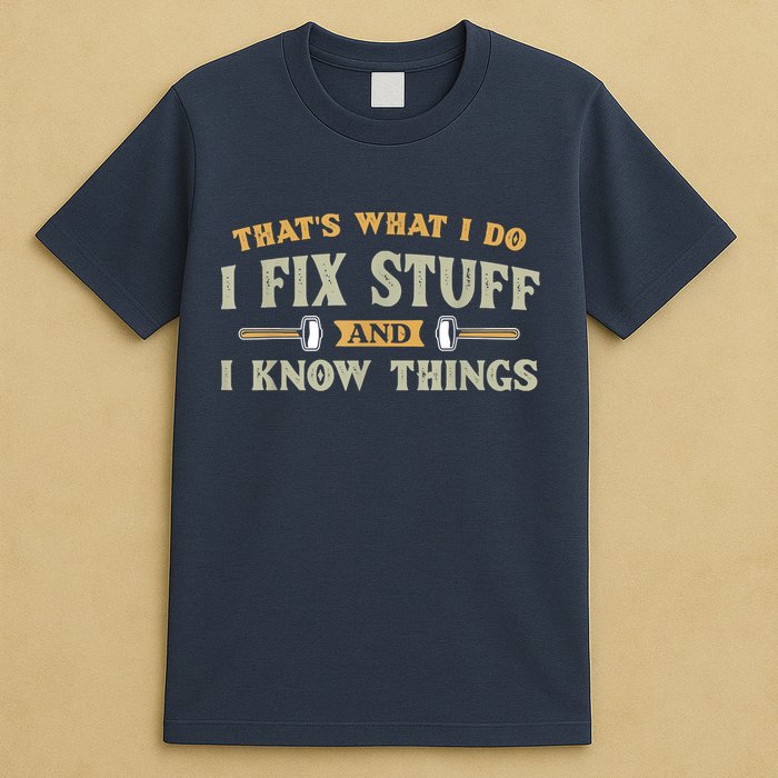 That's What I Do I Fix Stuff And I Know Things Funny Saying T-Shirt