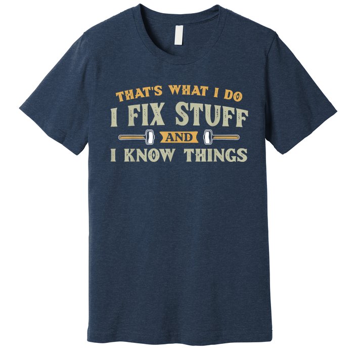 That's What I Do I Fix Stuff And I Know Things Funny Saying Premium T-Shirt